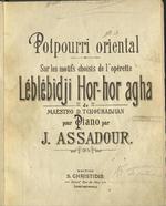 Potpourri oriental sur les motifs choisis de l'operette Leblebidji Hor-hor agha de Maestro D. Tchouhadjian pour piano par J. Assadour op. 5.
